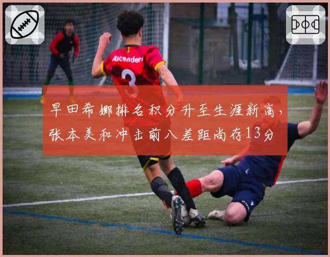 早田希娜排名积分升至生涯新高,张本美和冲击前八差距尚存13分
