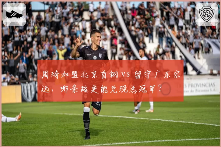周琦加盟北京首钢 vs 留守广东宏远,哪条路更能兑现总冠军?