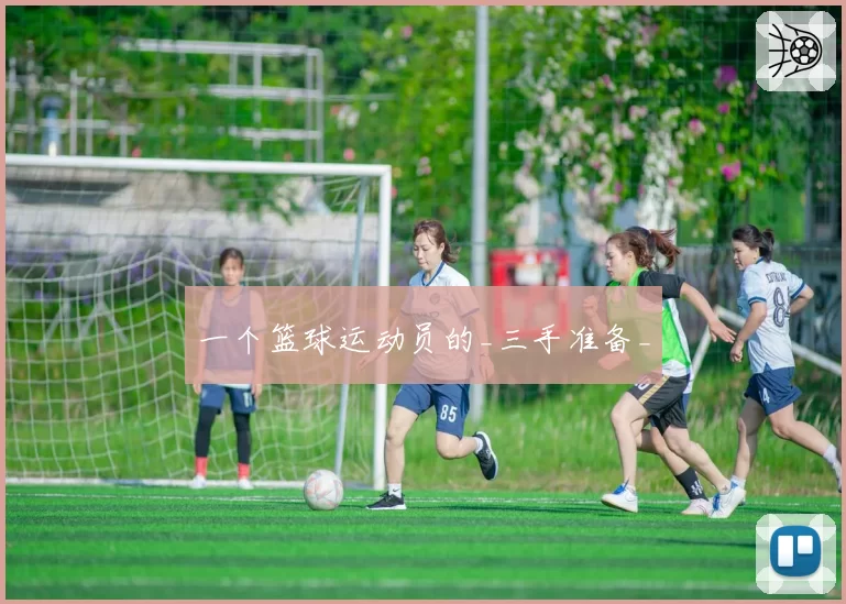 一个篮球运动员的_三手准备_