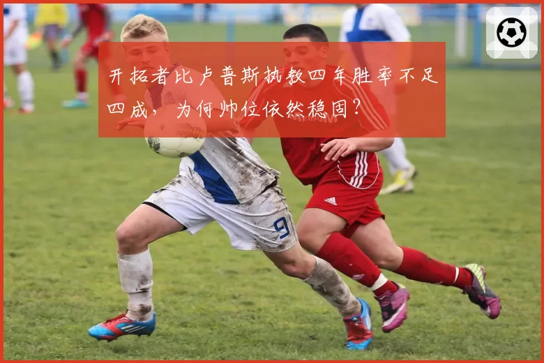 开拓者比卢普斯执教四年胜率不足四成,为何帅位依然稳固?