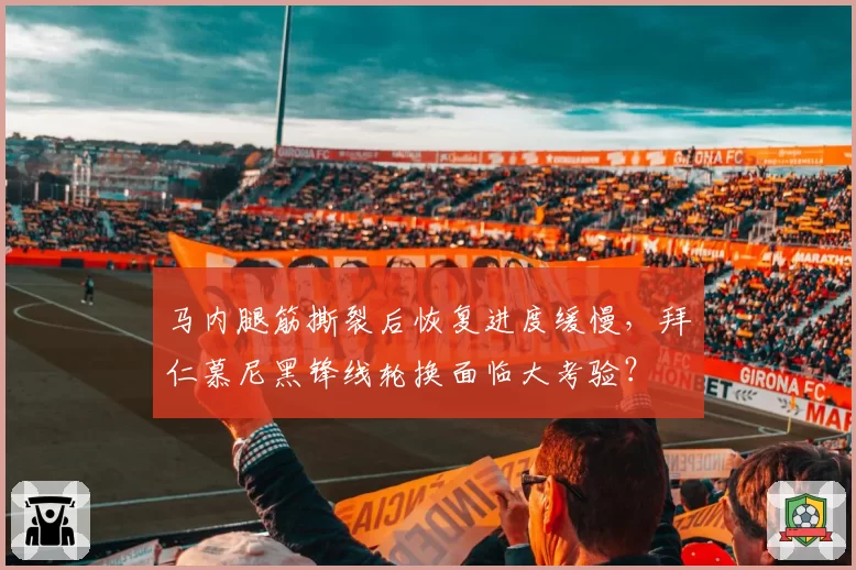马内腿筋撕裂后恢复进度缓慢，拜仁慕尼黑锋线轮换面临大考验？