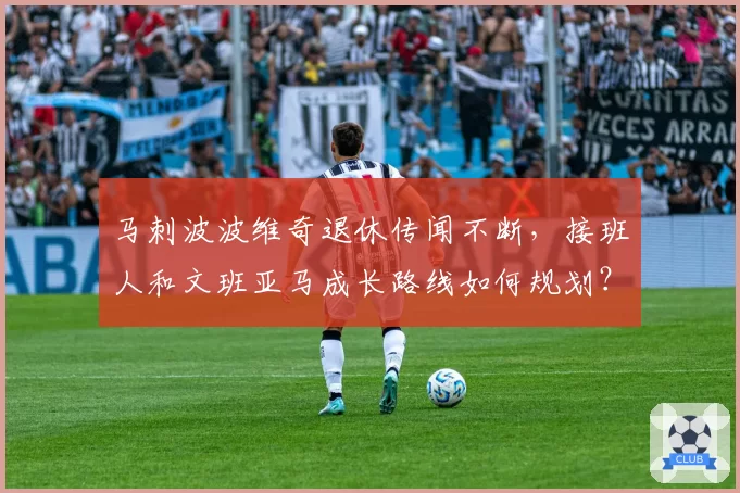 马刺波波维奇退休传闻不断,接班人和文班亚马成长路线如何规划?