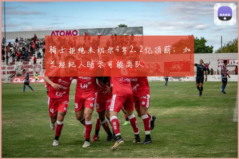 骑士拒绝米切尔4年2.2亿顶薪,加兰经纪人暗示可能离队
