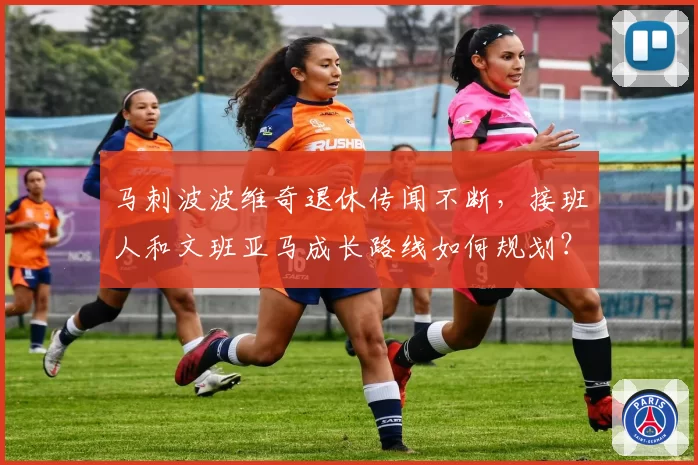 马刺波波维奇退休传闻不断,接班人和文班亚马成长路线如何规划?